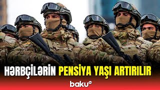 Hərbçilərin pensiya yaşı dəyişdirilir: qanunlardakı yeniliklər açıqlandı