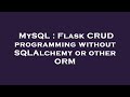 MySQL : Flask CRUD programming without SQLAlchemy or other ORM