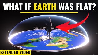 What If The Earth Was Actually Flat? (Extended Version)