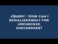 jQuery : How can I serializeArray for unchecked checkboxes?