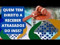 Quem tem Direito a receber Atrasados do Inss quanto tempo demora para receber atrasado do Inss