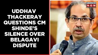 Uddhav Thackeray Questions CM Eknath Shinde's Silence Over Belagavi Border Row