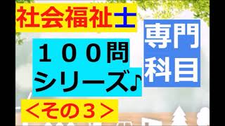 ★専門科目★【社会福祉士】聞き流し：１００問～その３