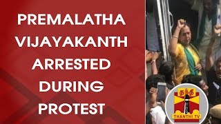 Premalatha Vijayakanth arrested during Protest | Thanthi TV