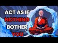 Act As If Nothing Bothers You | The Power of Buddhist  6 Principles | Short Motivational Video