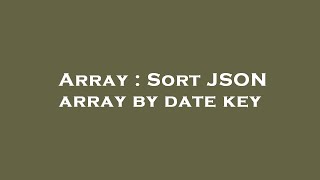 Array : Sort JSON array by date key