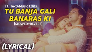 Tu Banja Gali Banaras Ki - [Slowed+Reverb] Shadi Mein Jaroor Aana | Text4Music Edits | Lyrical