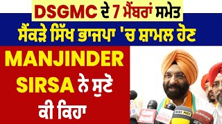 DSGMC ਦੇ 7 ਮੈਂਬਰਾਂ ਸਮੇਤ ਸੈਂਕੜੇ ਸਿੱਖ ਭਾਜਪਾ 'ਚ ਸ਼ਾਮਲ ਹੋਣ Manjinder Sirsa ਨੇ ਸੁਣੋ ਕੀ ਕਿਹਾ