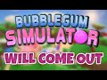 BUBBLE GUM SIMULATOR 2 WILL COME OUT...