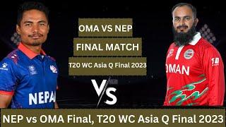 NEP vs OMA Final Match | T20 WC Asia Q Final 2023 | Final Match | OMAN VS NEPAL Match Live Score