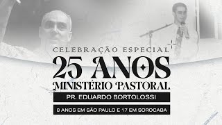 Celebração Especial 25 Anos Ministério Pastoral Pr. Eduardo Bortolossi | Pr. Josué Gonçalves