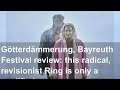 Götterdämmerung, Bayreuth Festival review: this radical, revisionist Ring is only a qualified s