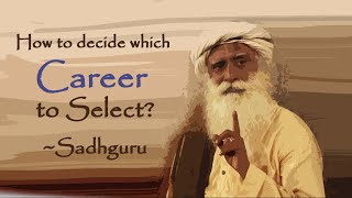 How to decide on  which career to  select when we have lots of options ? - Sadhguru