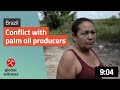 Brazil: The communities living in conflict with palm oil producers