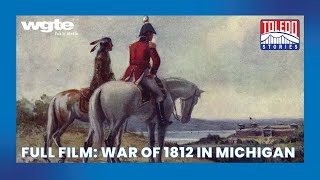 A Battle of Western Expansion | Toledo Stories: War of 1812 in Michigan | Full Film