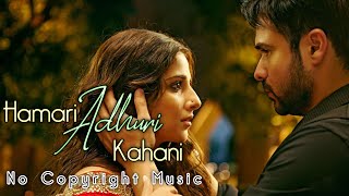 Hamari Adhuri Kahani Title Track Full Video | Arijit Singh New Song | No Copyright Music 1.1