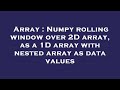 Array : Numpy rolling window over 2D array, as a 1D array with nested array as data values