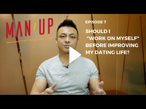 Should I “Work On Myself” Before Improving My Dating Life? - The Man Up Show, Ep. 7 Should I “Work On Myself” Before Improving My Dating Life? - The Man Up Show, Ep. 7