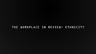 The Workplace In Review: Ethnicity