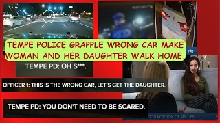 TEMPE POLICE GRAPPLE WRONG VEHICLE*TAKE MOM AND YOUNG DAUGHTER OUT AT GUNPOINT*MAKE THEM WALK HOME!!