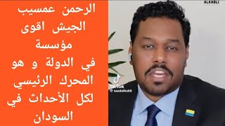 الرحمن عمسيب الجيش اقوى مؤسسة في الدولة و هو المحرك الرئيسي لكل الأحداث في السودان