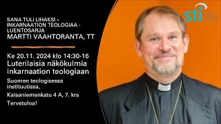 Luterilaisia näkökulmia inkarnaation teologiaan, Martti Vaahtoranta, TT, 20.11.2024