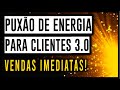 PUXÃO DE ENERGIA PARA ATRAIR CLIENTES ➤ VENDER MAIS 3.0