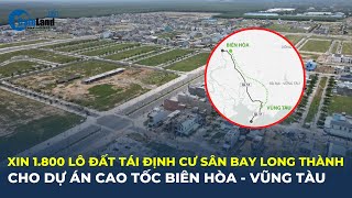 Đồng Nai xin 1.800 lô đất tái định cư sân bay Long Thành cho dự án cao tốc Biên Hòa - Vũng Tàu