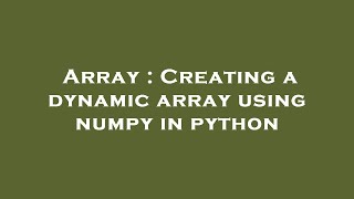 Array : Creating a dynamic array using numpy in python