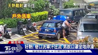 好熱! 巷口洗車汗狂流 男脫口罩坐地沖澡｜TVBS新聞