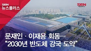 문재인·이재용 회동… “2030년 반도체 강국 도약”