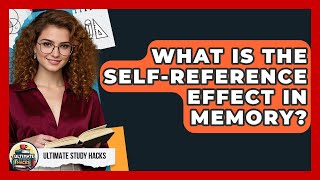 What Is The Self-reference Effect In Memory? - Ultimate Study Hacks