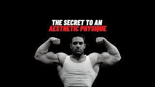 The Secret To An Aesthetic Physique!
