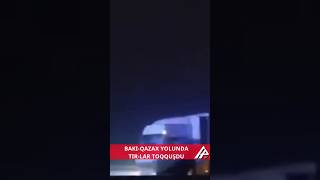 Bakı-Qazax yolunda bir neçə TIR-ın iştirakı ilə zəncirvari qəza baş verib