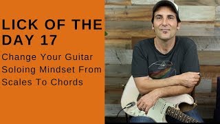Lick Of The Day 17 - Change Your Guitar Soloing Mindset From Scales To Chords - Guitar Lesson