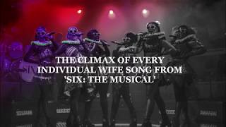 THE CLIMAX OF EVERY INDIVIDUAL WIFE SONG FROM  'SIX: THE MUSICAL'