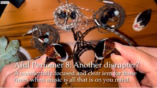 Aful Performer 8. Another disrupter? An iem for those times when music is all that is on your mind!