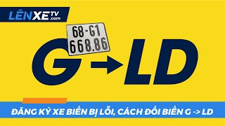 Đăng ký xe biển bị lỗi, cách đổi biển G sang LD - LÊN XE TV