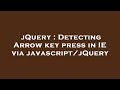 jQuery : Detecting Arrow key press in IE via javascript/jQuery