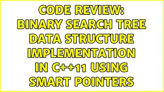 Code Review: Binary Search Tree Data Structure Implementation in C++11 using Smart Pointers