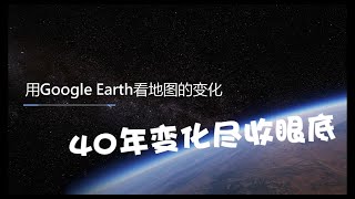 【google earth谷歌地球】让google earth的历史图像带你经历沧海桑田，地球40年变化尽收眼底