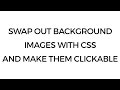 Swap Out Background Images and Make Clickable with CSS