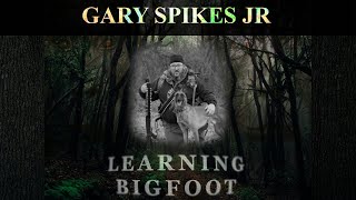 Learning Bigfoot With Gary Spikes JR