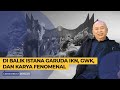 Lebih Dekat dengan Nyoman Nuarta: Desain Terbaru Istana Garuda IKN, GWK dan Pertemuan Pertama Jokowi