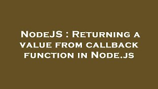 NodeJS : Returning a value from callback function in Node.js