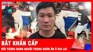 Bắt khẩn cấp đối tượng đánh người phụ nữ trong quán ăn khuya ở Gia Lai | Tin tức