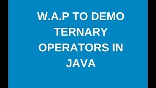 Write a java program to demonstrate ternary operator in java