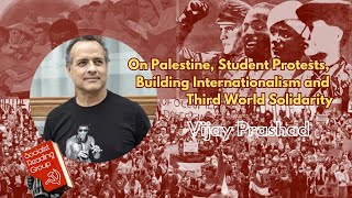 On Palestine, Student Protests, Building Internationalism \u0026 Third World Solidarity w/ Vijay Prashad