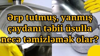 Ərp tutmuş, yanmış çaydanı təbii üsulla necə təmizləmək olar?