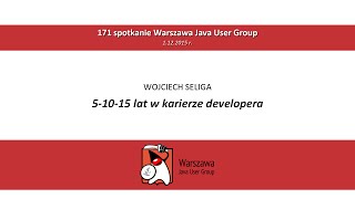 WJUG #171 - 5-10-15 lat w karierze developera - Wojciech Seliga